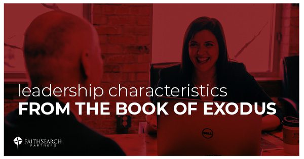 Leadership Characteristics from the Book of Exodus | FaithSearch Partners