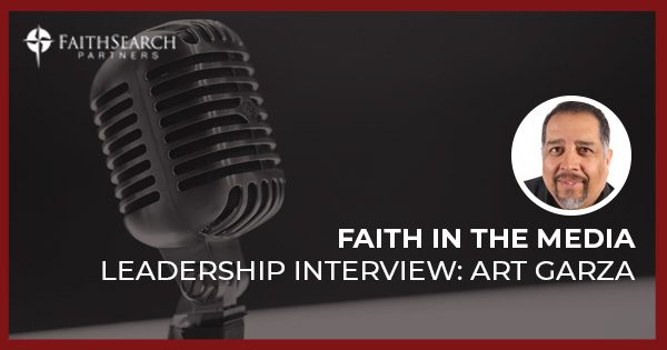 Faith in the Media - Art Garza | FaithSearch Partners